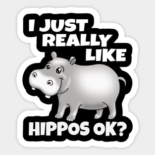 I Just Really Like Hippos OK? Funny Hippo Sticker